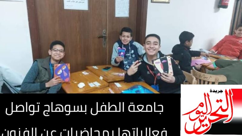 جامعة الطفل بسوهاج تواصل فعالياتها بمحاضرات عن الفنون