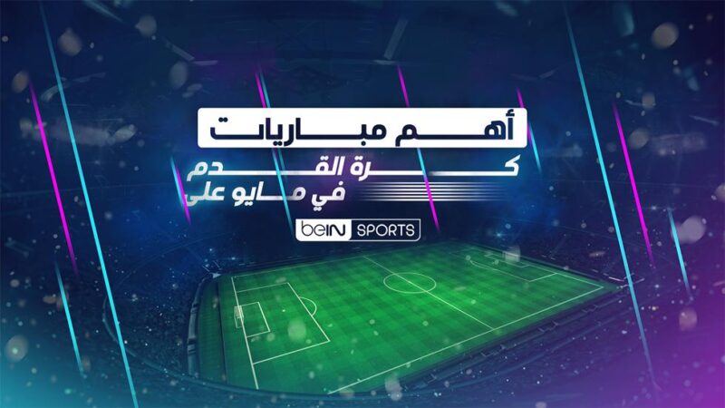 قنوات beIN SPORTS تبث مباريات كرة القدم الحاسمة لكبرى الأندية الأوروبية في شهر مايو